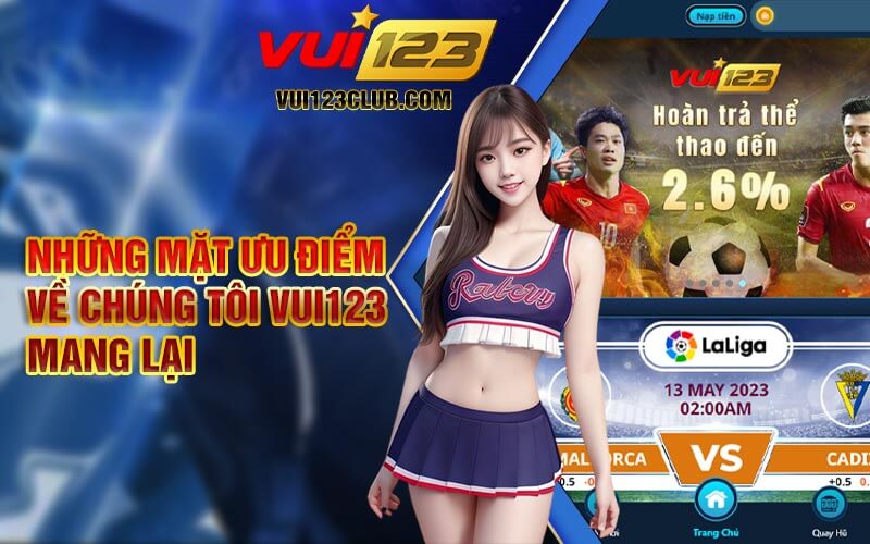 Những mặt ưu điểm về chúng tôi Vui123 mang lại